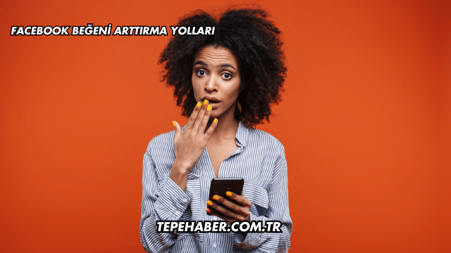 Facebook Beğeni Arttırma Yolları
