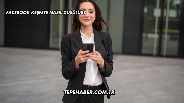 Facebook Keşfete Nasıl Düşülür?