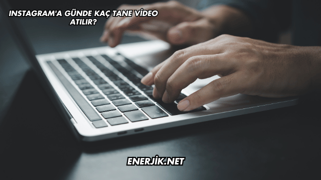 Instagram'a Günde Kaç Tane Video Atılır?