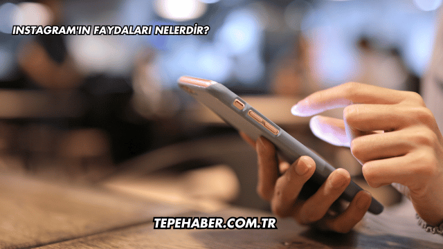 Instagram'ın Faydaları Nelerdir?