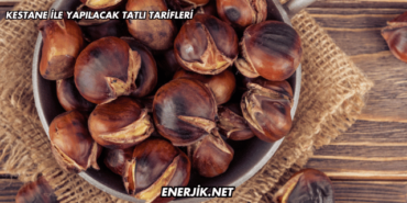Kestane ile Yapılacak Tatlı Tarifleri
