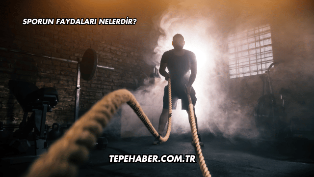 Sporun Faydaları Nelerdir?