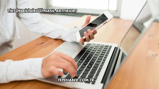 TikTok Bilinirliği Nasıl Arttırılır?