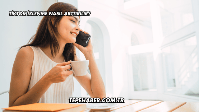 TikTok İzlenme Nasıl Arttırılır?