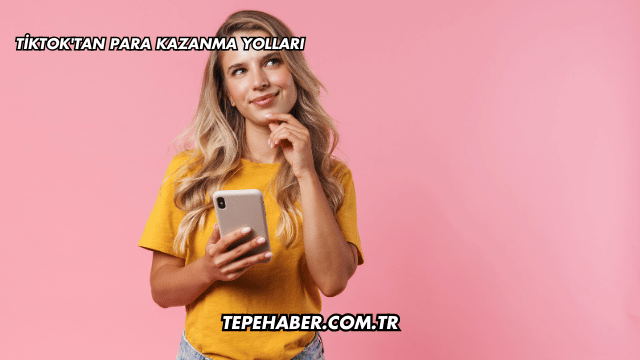 TikTok'tan Para Kazanma Yolları