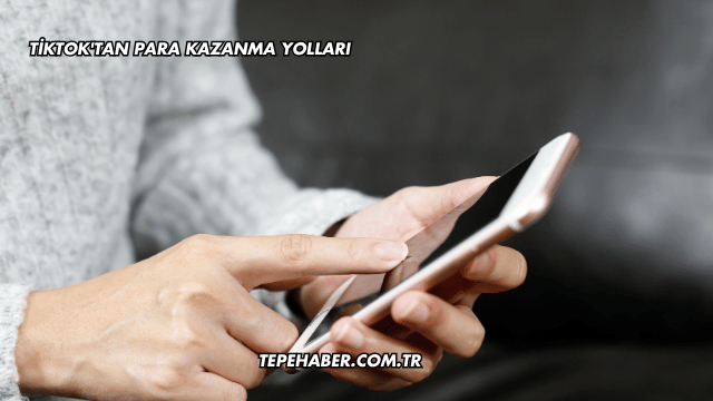 TikTok'tan Para Kazanma Yolları
