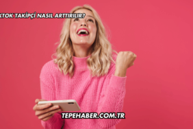 Tiktok Takipçi Nasıl Arttırılır?