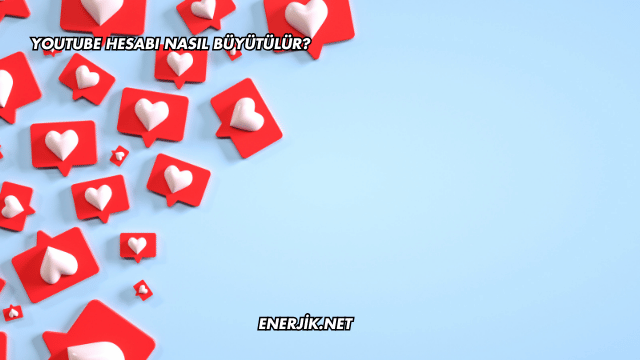 YouTube Hesabı Nasıl Büyütülür?