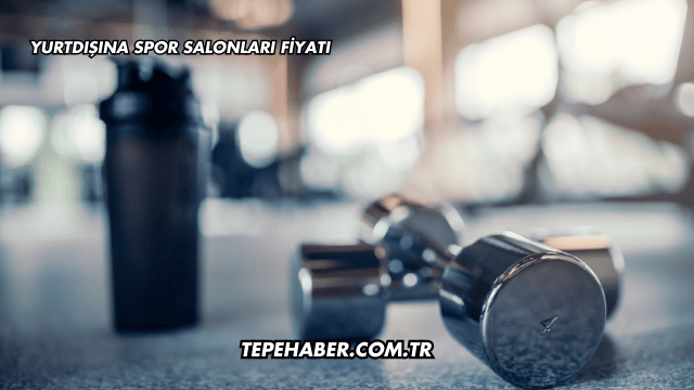 Yurtdışına Spor Salonları Fiyatı