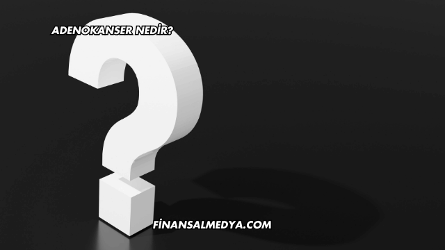 Adenokanser Nedir?