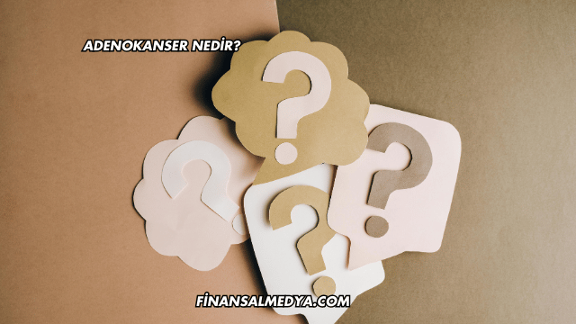 Adenokanser Nedir?