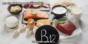 B12 Vitamini Almak Kilo Aldırır mı?
