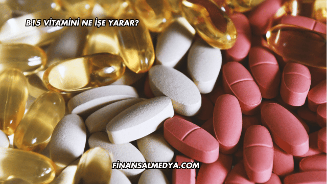 B15 Vitamini Ne İşe Yarar?
