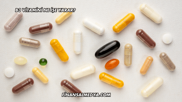 B3 Vitamini Ne İşe Yarar?