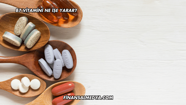 B7 Vitamini Ne İşe Yarar?