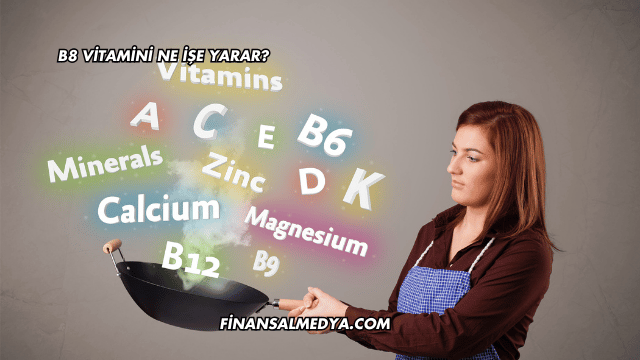 B8 Vitamini Ne İşe Yarar?