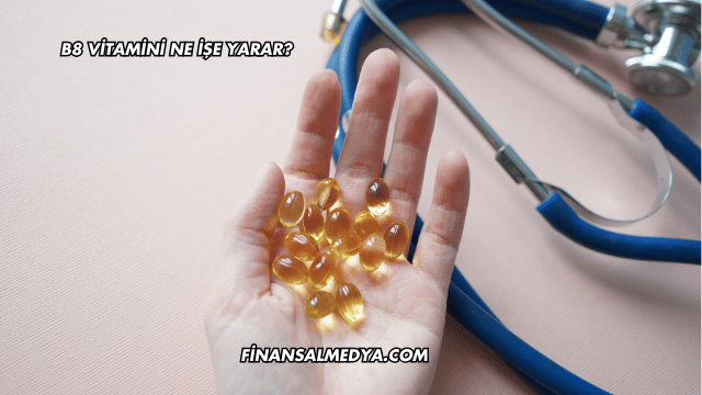 B8 Vitamini Ne İşe Yarar?