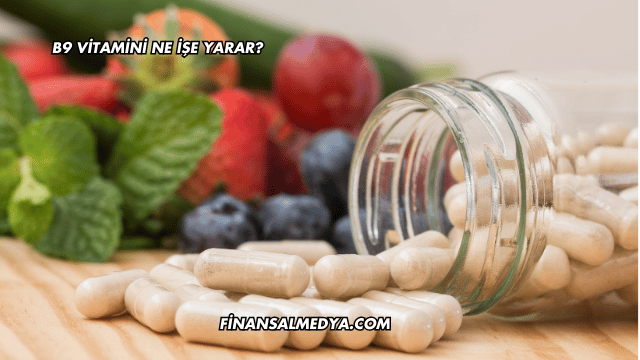 B9 Vitamini Ne İşe Yarar?