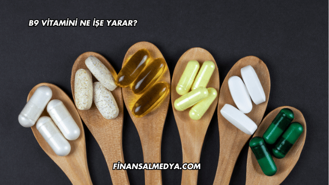 B9 Vitamini Ne İşe Yarar?
