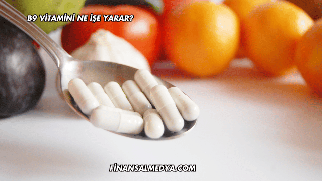 B9 Vitamini Ne İşe Yarar?