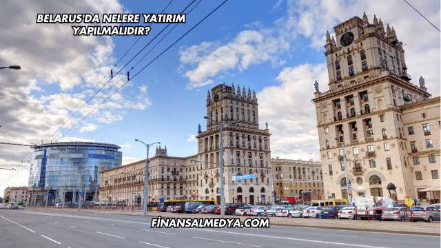 Belarus'da Nelere Yatırım Yapılmalıdır?
