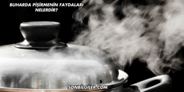 Buharda Pişirmenin Faydaları Nelerdir?