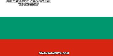 Bulgaristan'da Nelere Yatırım Yapılmalıdır?