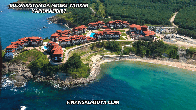Bulgaristan'da Nelere Yatırım Yapılmalıdır?