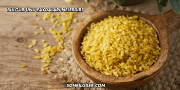 Bulgur Unu Faydaları Nelerdir?