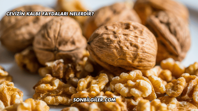 Cevizin Kalbe Faydaları Nelerdir?