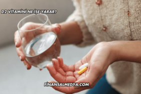 D2 Vitamini Ne İşe Yarar?