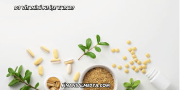 D3 Vitamini Ne İşe Yarar?