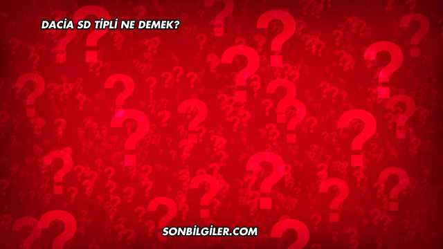 Dacia SD Tipli Ne Demek?