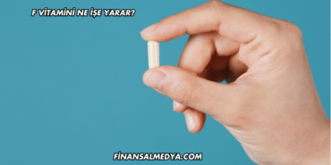F Vitamini Ne İşe Yarar?