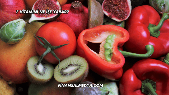 F Vitamini Ne İşe Yarar?
