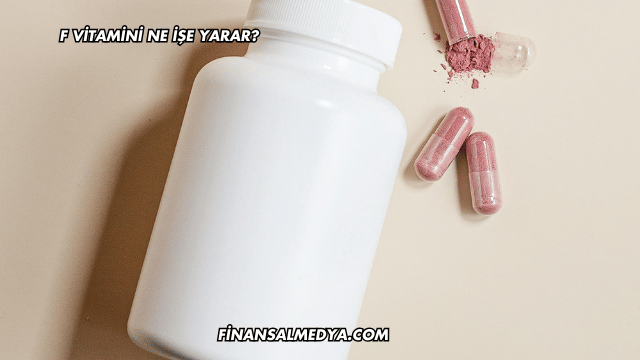 F Vitamini Ne İşe Yarar?