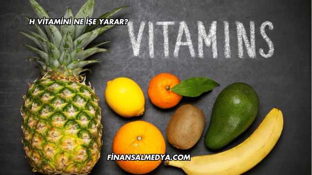H Vitamini Ne İşe Yarar?