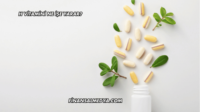 H Vitamini Ne İşe Yarar?