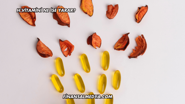 H Vitamini Ne İşe Yarar?