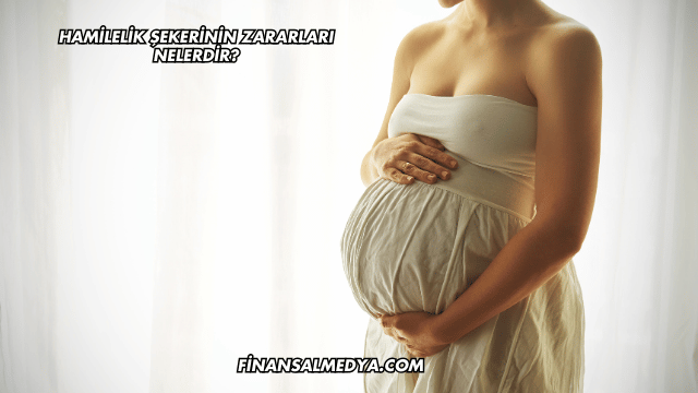 Hamilelik Şekerinin Zararları Nelerdir?