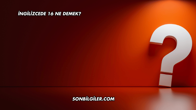 İngilizcede 16 Ne Demek?
