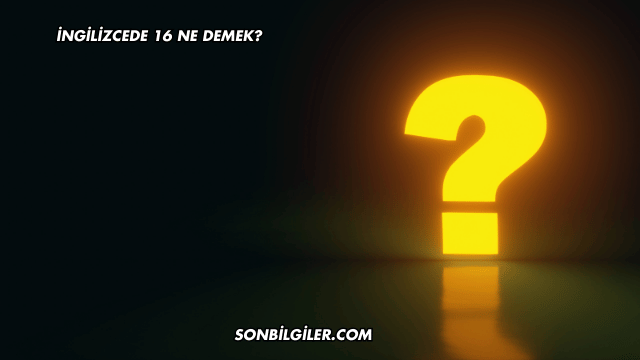İngilizcede 16 Ne Demek?