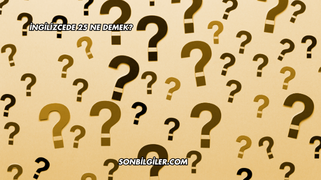 İngilizcede 25 Ne Demek?