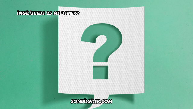 İngilizcede 25 Ne Demek?