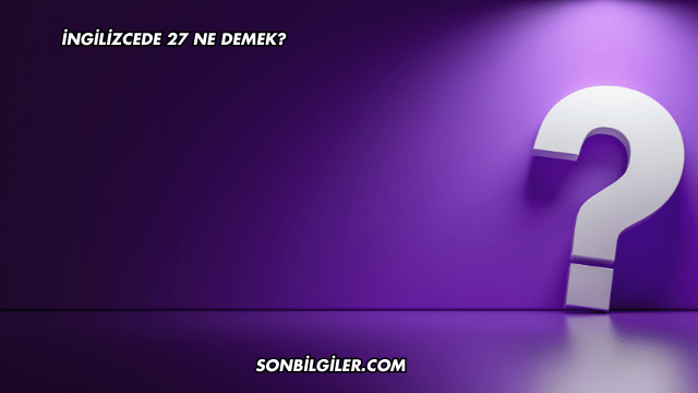 İngilizcede 27 Ne Demek?