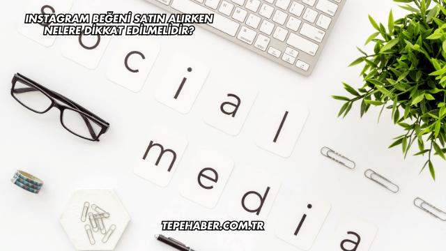 Instagram Beğeni Satın Alırken Nelere Dikkat Edilmelidir?