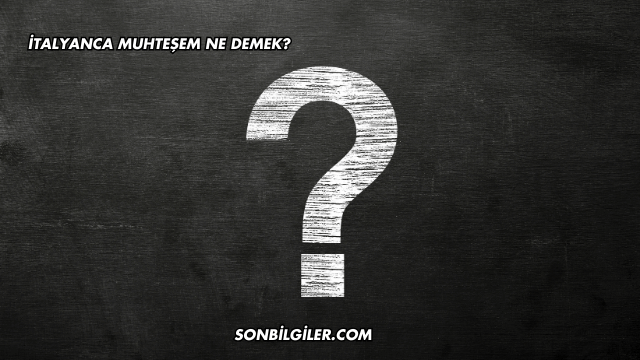 İtalyanca Muhteşem Ne Demek?