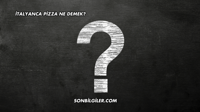 İtalyanca Pizza Ne Demek?