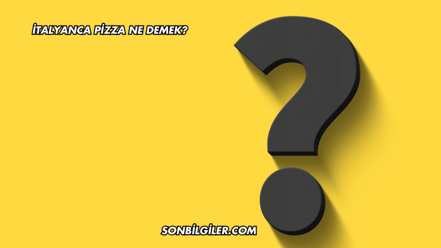 İtalyanca Pizza Ne Demek?