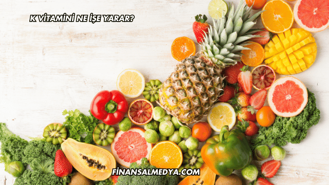 K Vitamini Ne İşe Yarar?